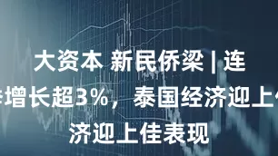 大资本 新民侨梁 | 连续三季增长超3%，泰国经济迎上佳表现